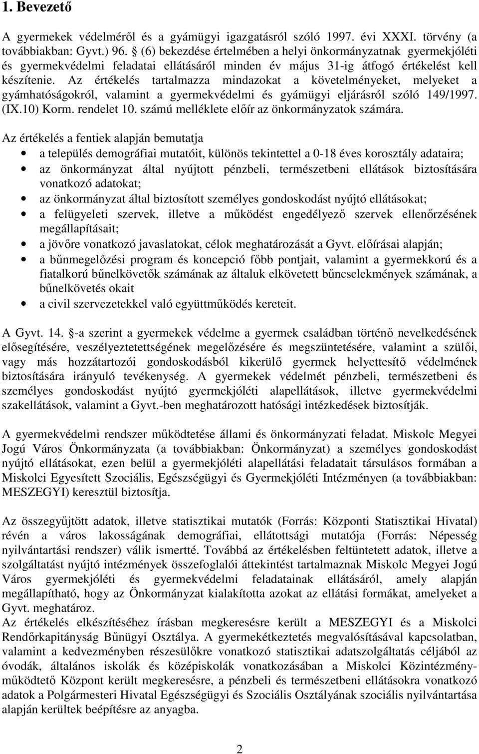 Az értékelés tartalmazza mindazokat a követelményeket, melyeket a gyámhatóságokról, valamint a gyermekvédelmi és gyámügyi eljárásról szóló 149/1997. (IX.10) Korm. rendelet 10.