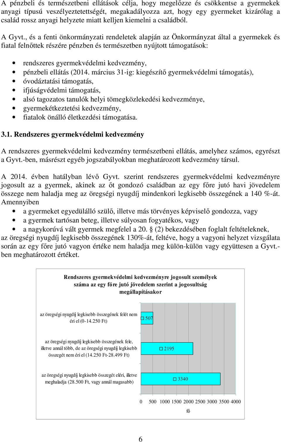 , és a fenti önkormányzati rendeletek alapján az Önkormányzat által a gyermekek és fiatal felnőttek részére pénzben és természetben nyújtott támogatások: rendszeres gyermekvédelmi kedvezmény,