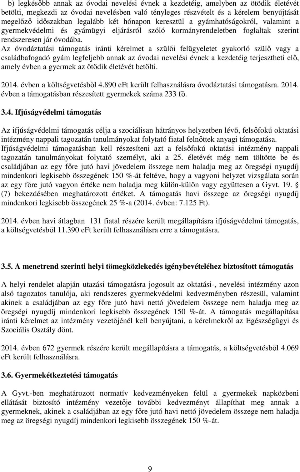 Az óvodáztatási támogatás iránti kérelmet a szülői felügyeletet gyakorló szülő vagy a családbafogadó gyám legfeljebb annak az óvodai nevelési évnek a kezdetéig terjesztheti elő, amely évben a gyermek