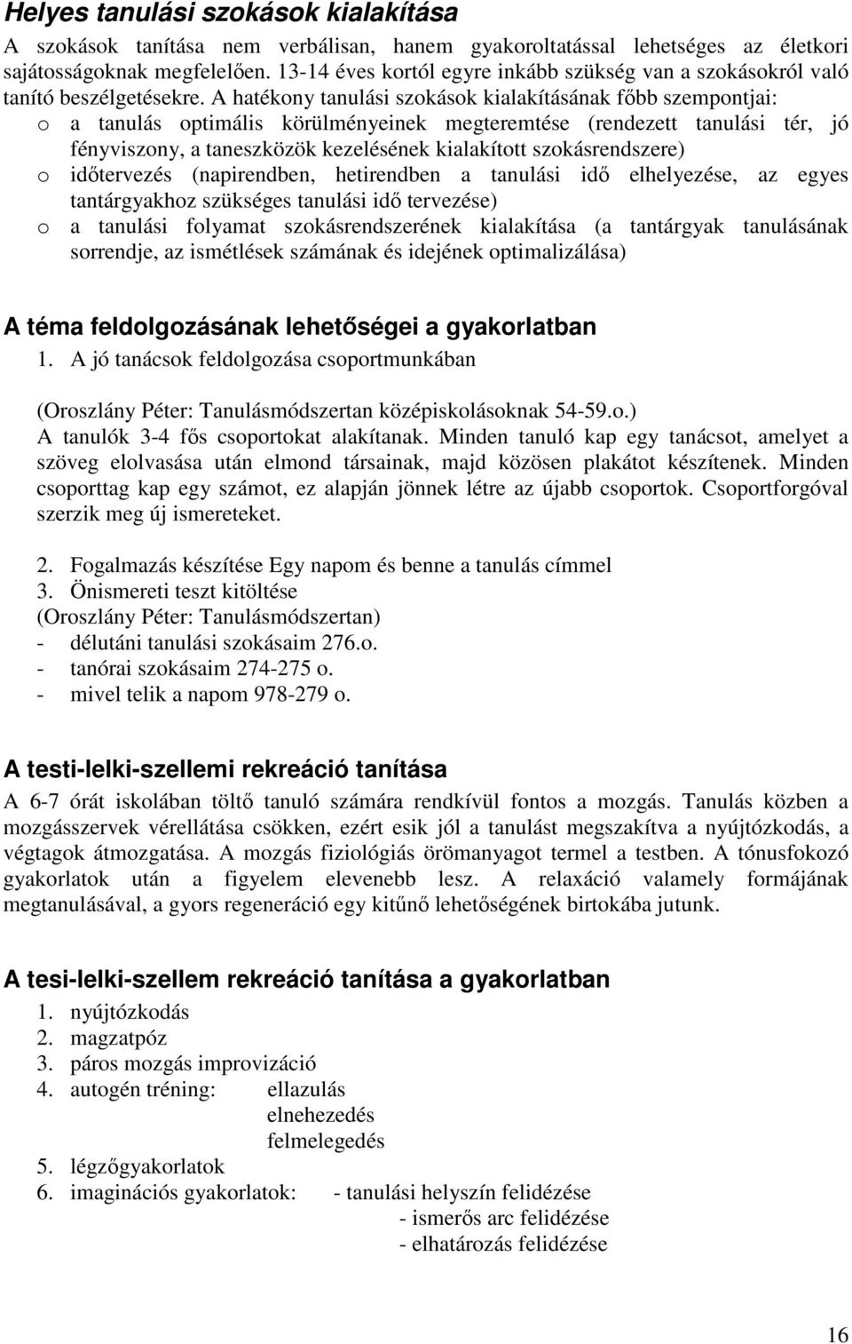 A hatékony tanulási szokások kialakításának főbb szempontjai: o a tanulás optimális körülményeinek megteremtése (rendezett tanulási tér, jó fényviszony, a taneszközök kezelésének kialakított