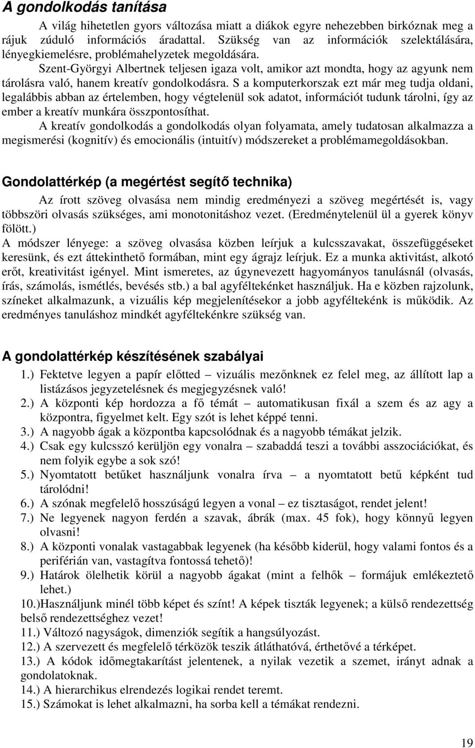 Szent-Györgyi Albertnek teljesen igaza volt, amikor azt mondta, hogy az agyunk nem tárolásra való, hanem kreatív gondolkodásra.