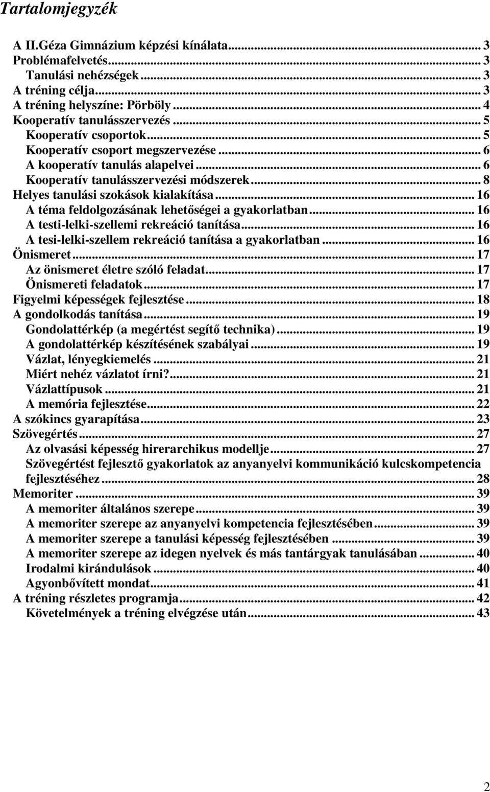 .. 16 A téma feldolgozásának lehetőségei a gyakorlatban... 16 A testi-lelki-szellemi rekreáció tanítása... 16 A tesi-lelki-szellem rekreáció tanítása a gyakorlatban... 16 Önismeret.