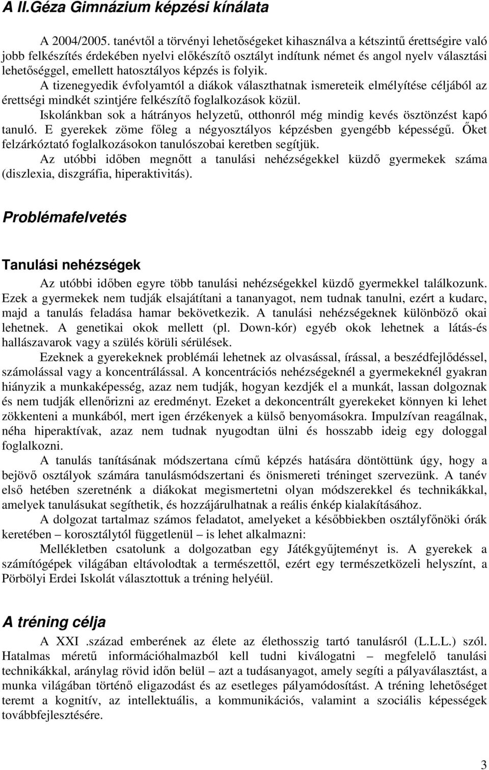 hatosztályos képzés is folyik. A tizenegyedik évfolyamtól a diákok választhatnak ismereteik elmélyítése céljából az érettségi mindkét szintjére felkészítő foglalkozások közül.