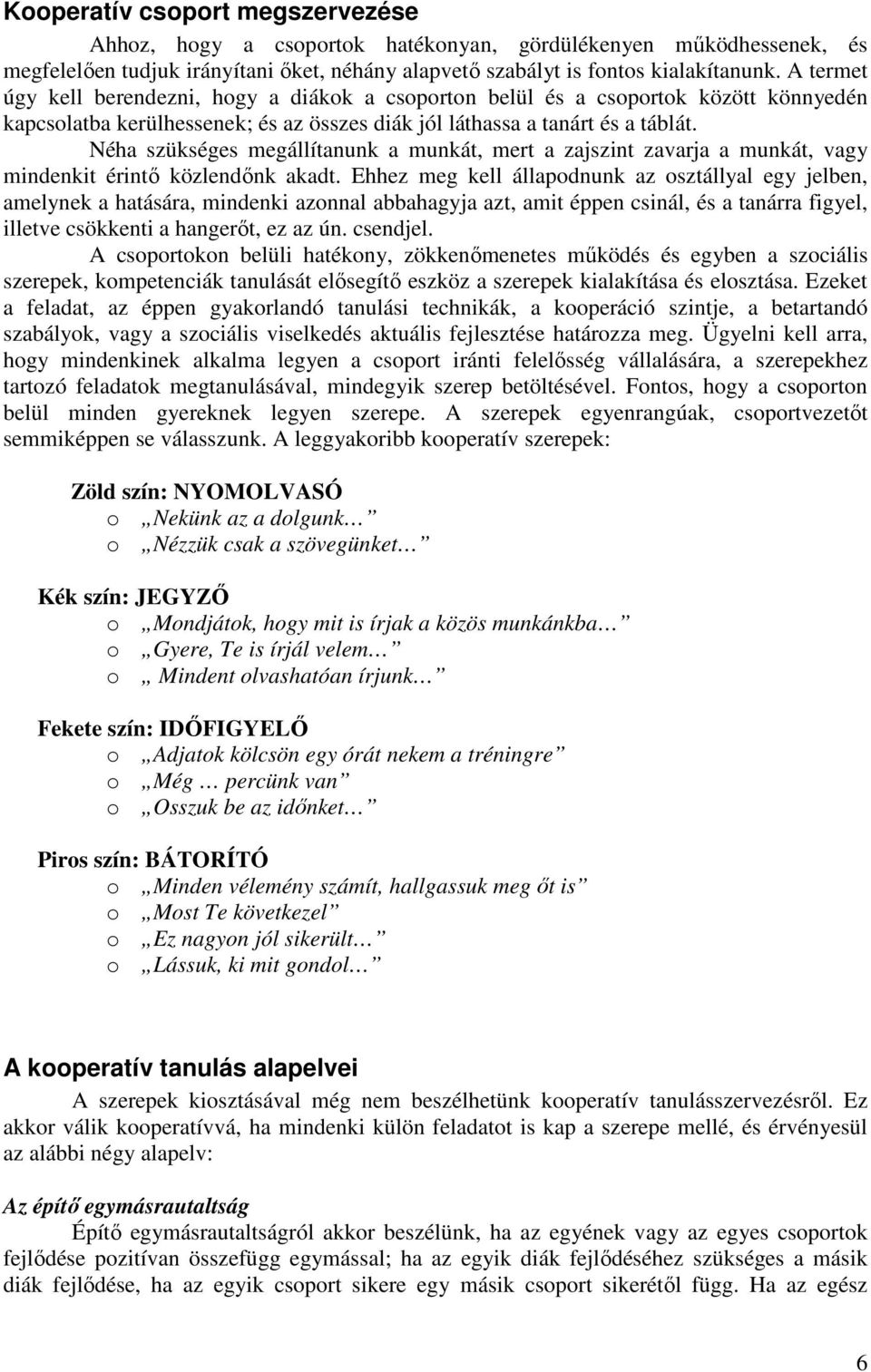 Néha szükséges megállítanunk a munkát, mert a zajszint zavarja a munkát, vagy mindenkit érintő közlendőnk akadt.