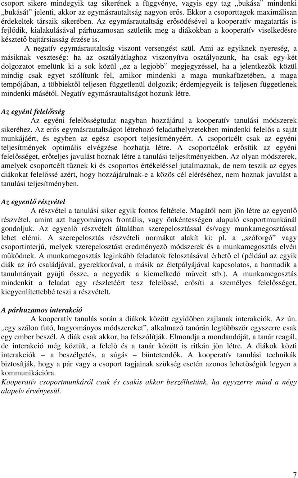 Az egymásrautaltság erősödésével a kooperatív magatartás is fejlődik, kialakulásával párhuzamosan születik meg a diákokban a kooperatív viselkedésre késztető bajtársiasság érzése is.