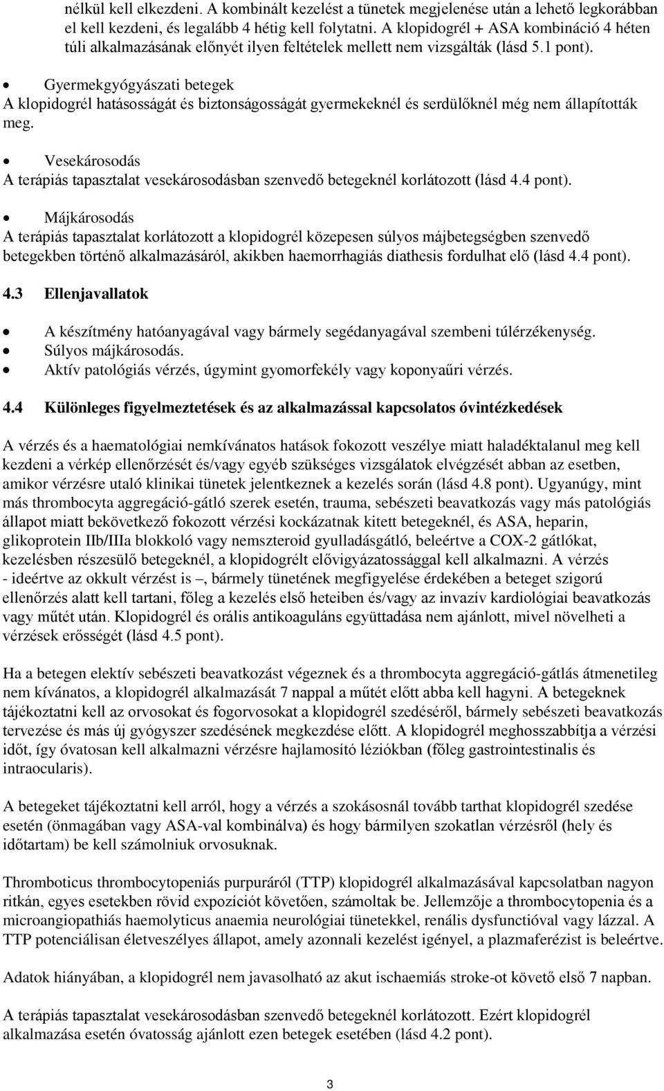 Gyermekgyógyászati betegek A klopidogrél hatásosságát és biztonságosságát gyermekeknél és serdülőknél még nem állapították meg.