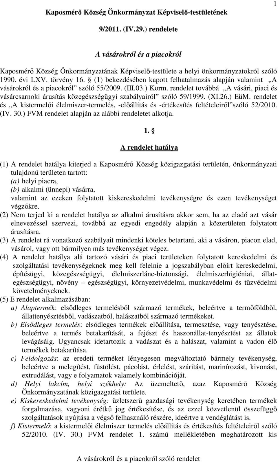 (1) bekezdésében kapott felhatalmazás alapján valamint A vásárokról és a piacokról szóló 55/2009. (III.03.) Korm.