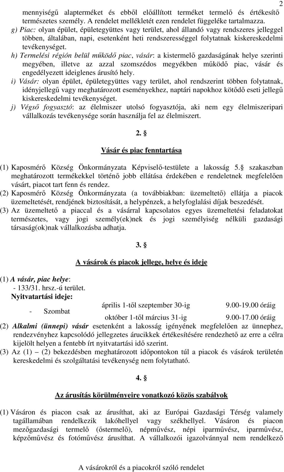 h) Termelési régión belül működő piac, vásár: a kistermelő gazdaságának helye szerinti megyében, illetve az azzal szomszédos megyékben működő piac, vásár és engedélyezett ideiglenes árusító hely.