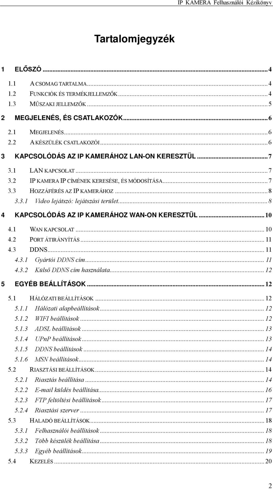 .. 8 4 KAPCSOLÓDÁS AZ IP KAMERÁHOZ WAN-ON KERESZTÜL... 10 4.1 WAN KAPCSOLAT... 10 4.2 PORT ÁTIRÁNYÍTÁS... 11 4.3 DDNS... 11 4.3.1 Gyártói DDNS cím... 11 4.3.2 Külső DDNS cím használata.