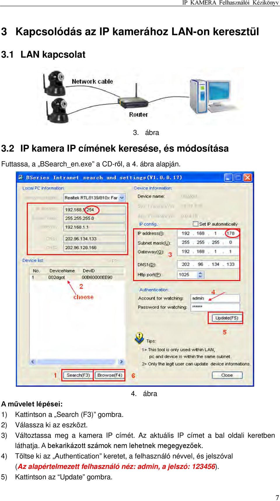 3) Változtassa meg a kamera IP címét. Az aktuális IP címet a bal oldali keretben láthatja. A bekarikázott számok nem lehetnek megegyezőek.