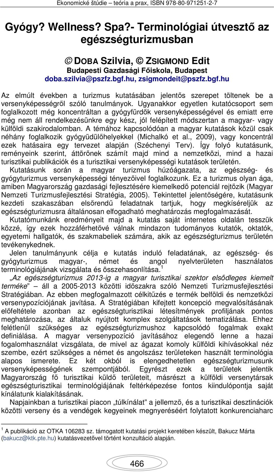 Ugyanakkor egyetlen kutatócsoport sem foglalkozott még koncentráltan a gyógyfürdők versenyképességével és emiatt erre még nem áll rendelkezésünkre egy kész, jól felépített módszertan a magyar- vagy