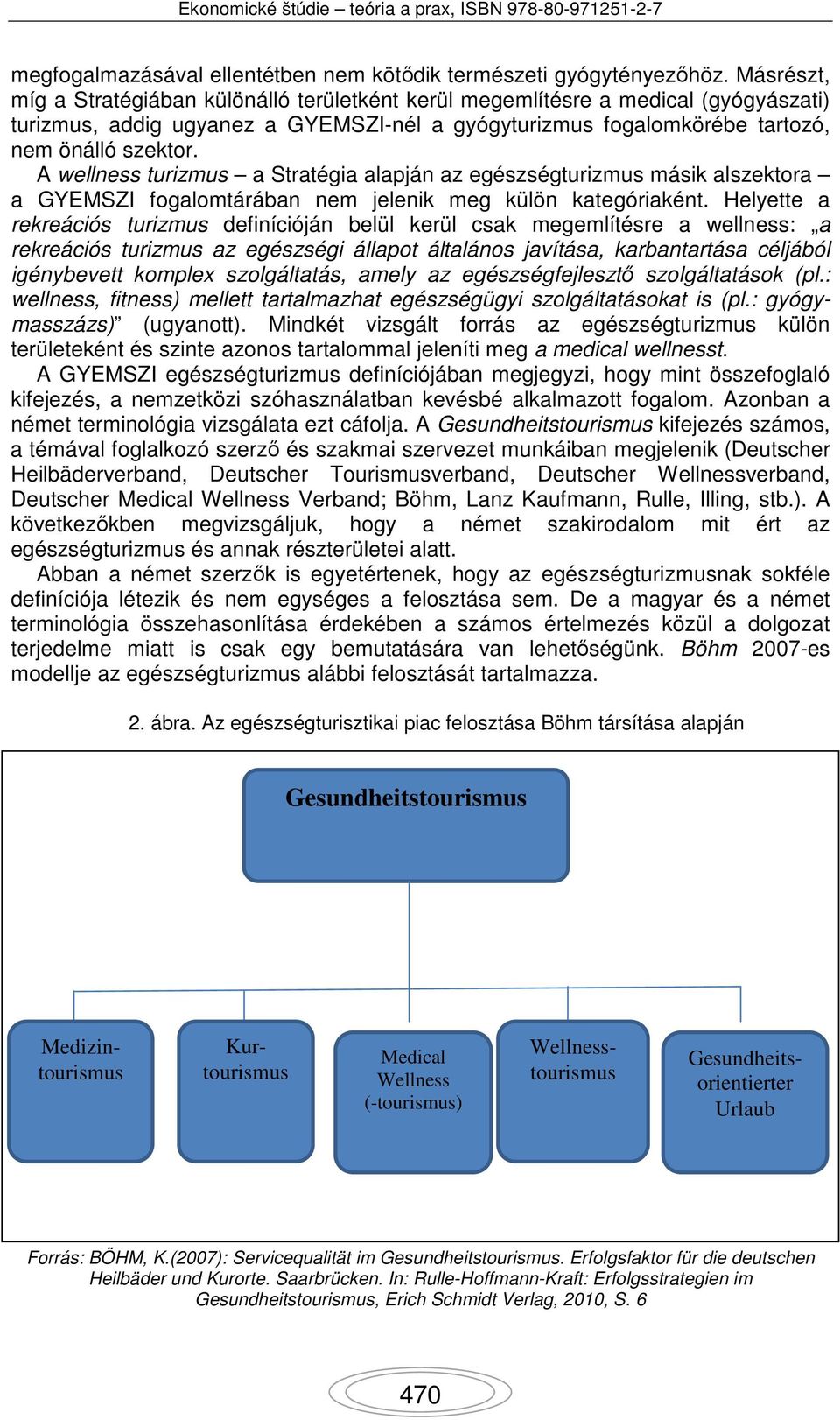 A wellness turizmus a Stratégia alapján az egészségturizmus másik alszektora a GYEMSZI fogalomtárában nem jelenik meg külön kategóriaként.