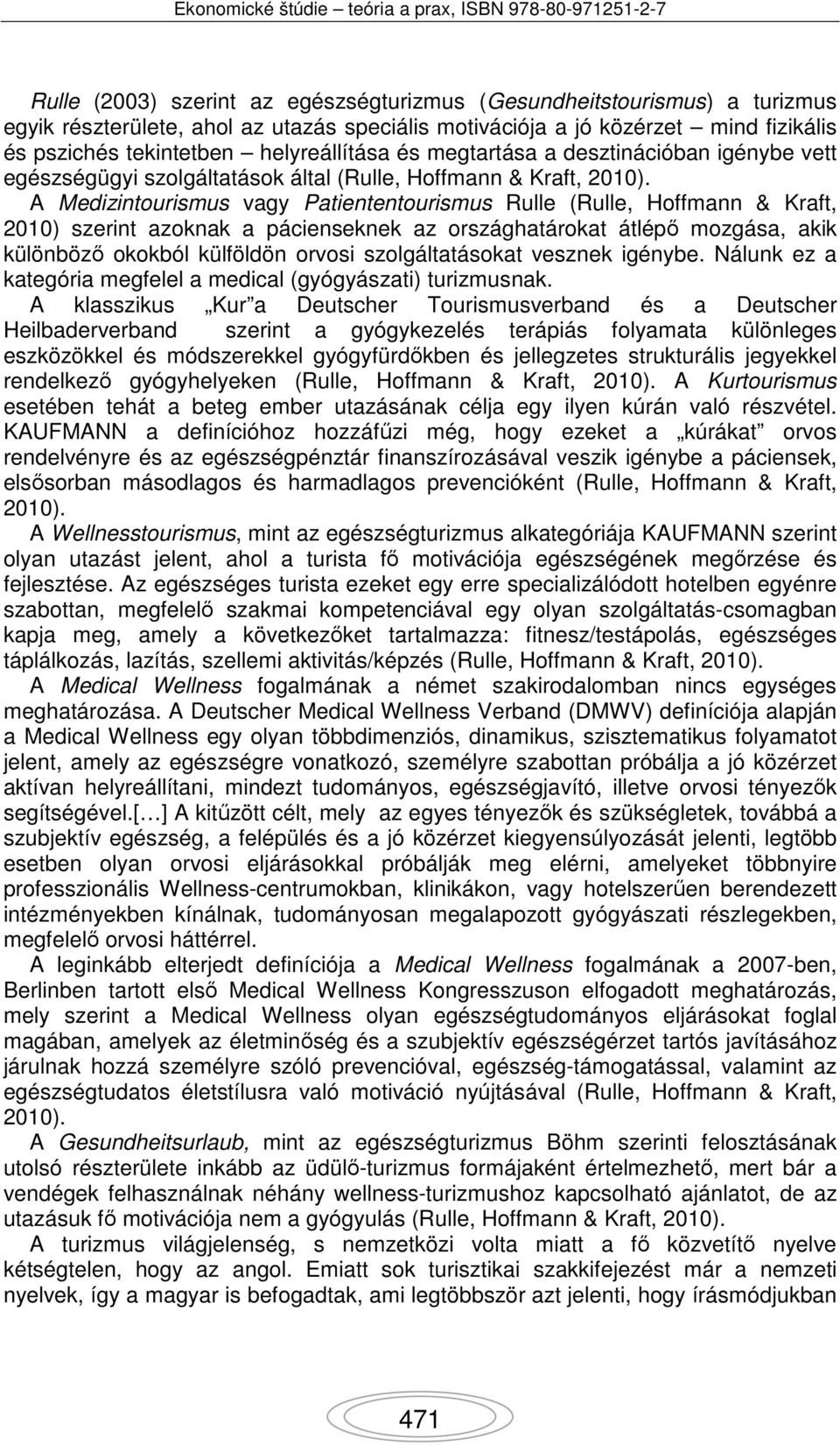 A Medizintourismus vagy Patiententourismus Rulle (Rulle, Hoffmann & Kraft, 2010) szerint azoknak a pácienseknek az országhatárokat átlépő mozgása, akik különböző okokból külföldön orvosi