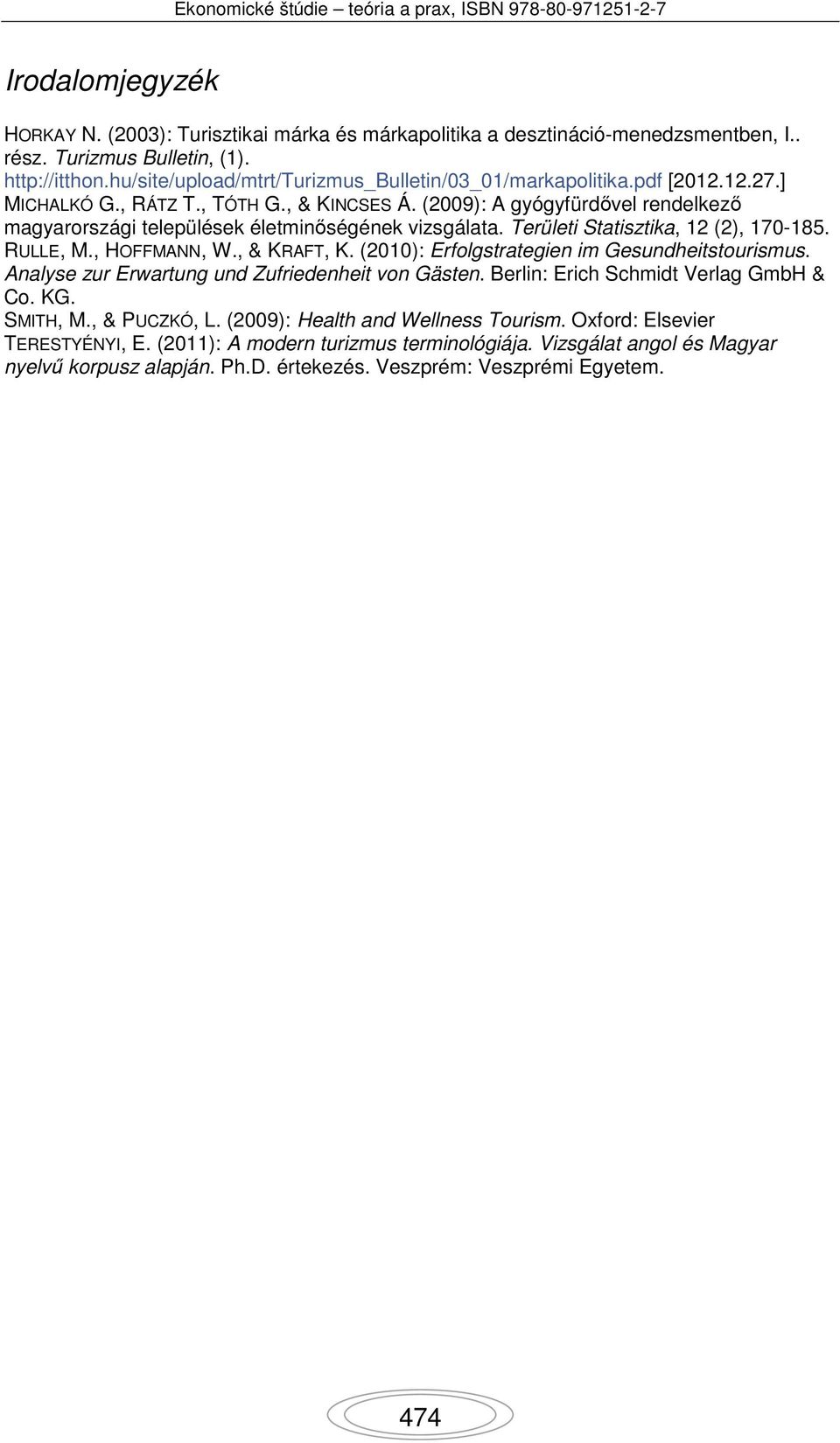 (2009): A gyógyfürdővel rendelkező magyarországi települések életminőségének vizsgálata. Területi Statisztika, 12 (2), 170-185. RULLE, M., HOFFMANN, W., & KRAFT, K.