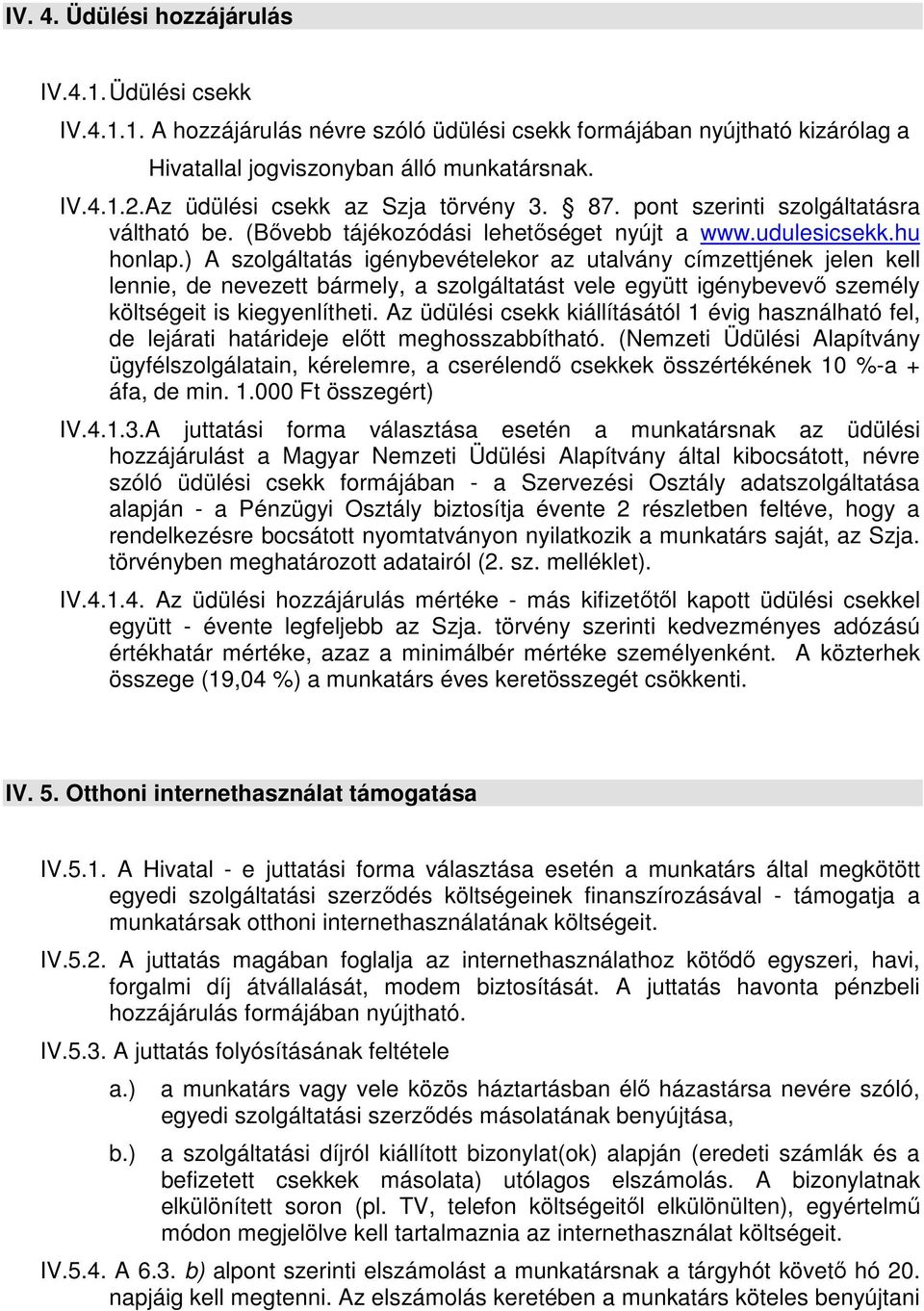 ) A szolgáltatás igénybevételekor az utalvány címzettjének jelen kell lennie, de nevezett bármely, a szolgáltatást vele együtt igénybevevő személy költségeit is kiegyenlítheti.