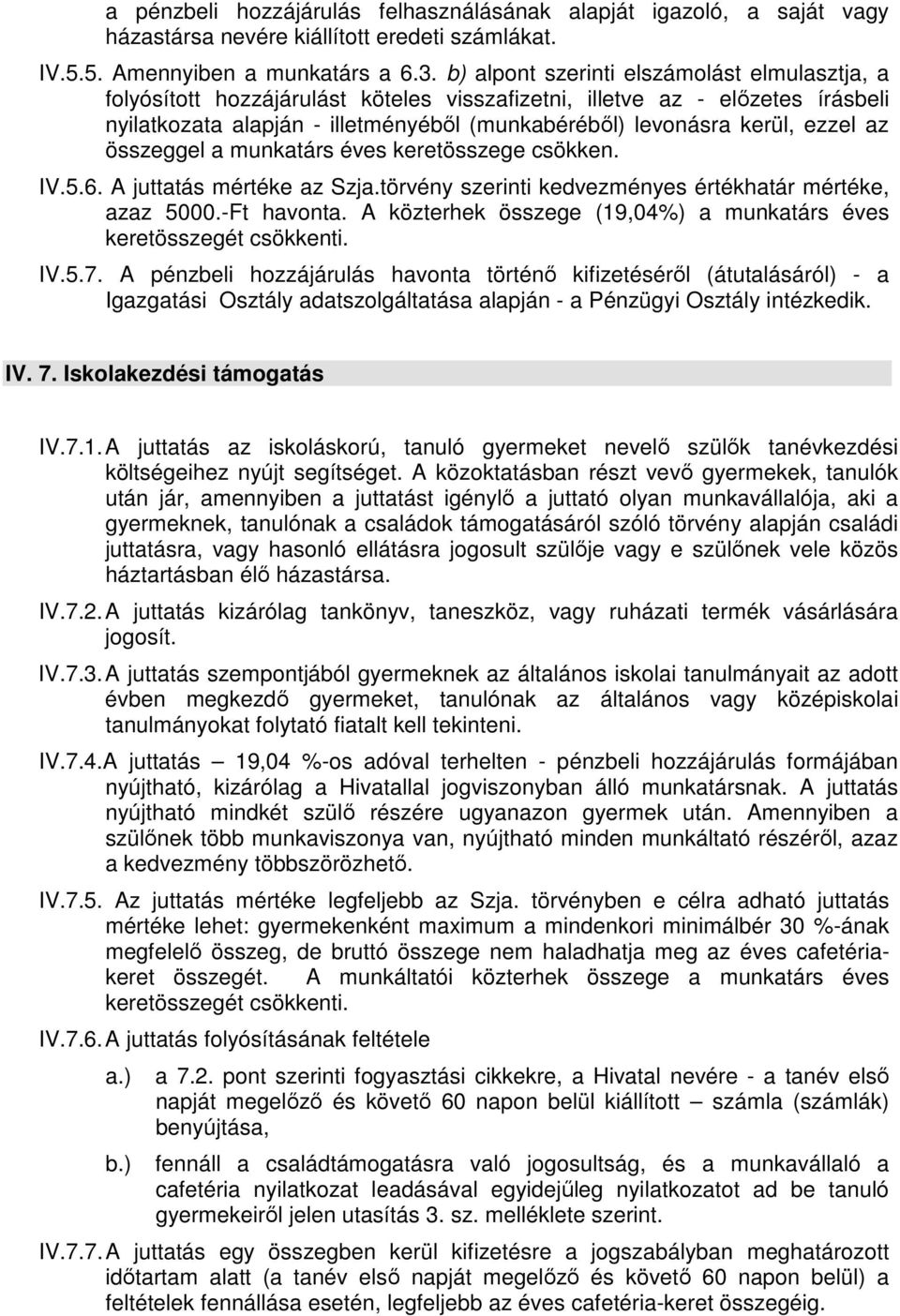 ezzel az összeggel a munkatárs éves keretösszege csökken. IV.5.6. A juttatás mértéke az Szja.törvény szerinti kedvezményes értékhatár mértéke, azaz 5000.-Ft havonta.