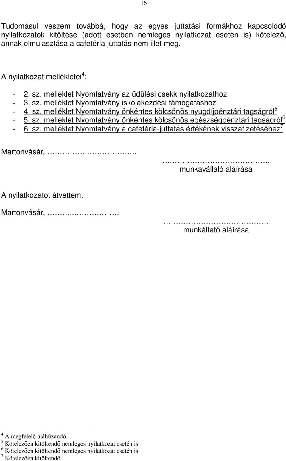 sz. melléklet Nyomtatvány önkéntes kölcsönös egészségpénztári tagságról 6-6. sz. melléklet Nyomtatvány a cafetéria-juttatás értékének visszafizetéséhez 7 Martonvásár,.