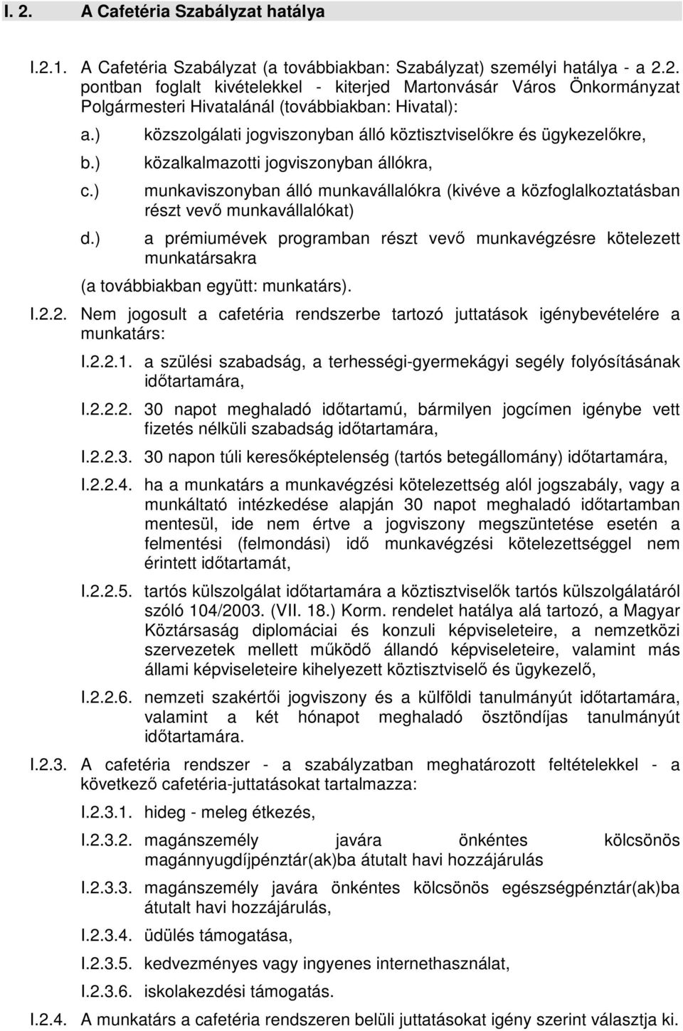 ) közszolgálati jogviszonyban álló köztisztviselőkre és ügykezelőkre, közalkalmazotti jogviszonyban állókra, munkaviszonyban álló munkavállalókra (kivéve a közfoglalkoztatásban részt vevő