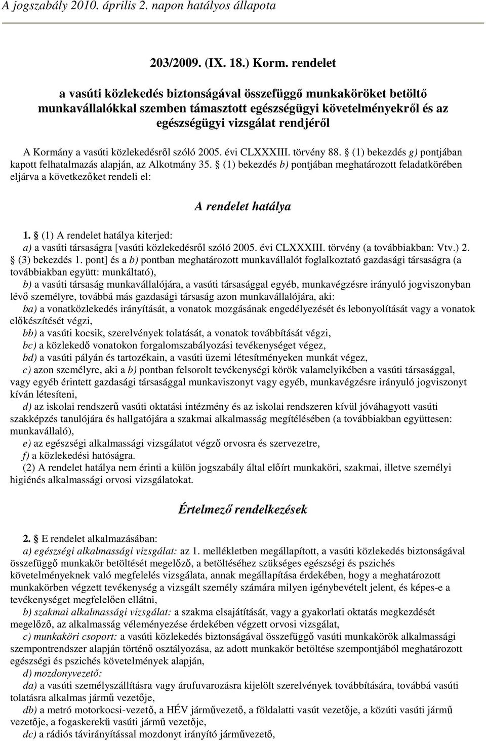 közlekedésrıl szóló 2005. évi CLXXXIII. törvény 88. (1) bekezdés g) pontjában kapott felhatalmazás alapján, az Alkotmány 35.