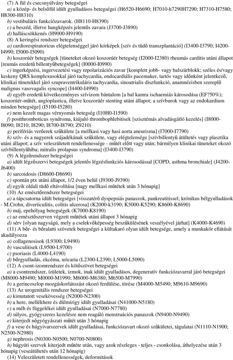 [szív és tüdı transzplantáció] (I3400-I3790; I4200- I4990; I5000-I5090) b) koszorúér betegségek [tüneteket okozó koszorúér betegség (I2000-I2380) rheumás carditis utáni állapot [reumás eredető