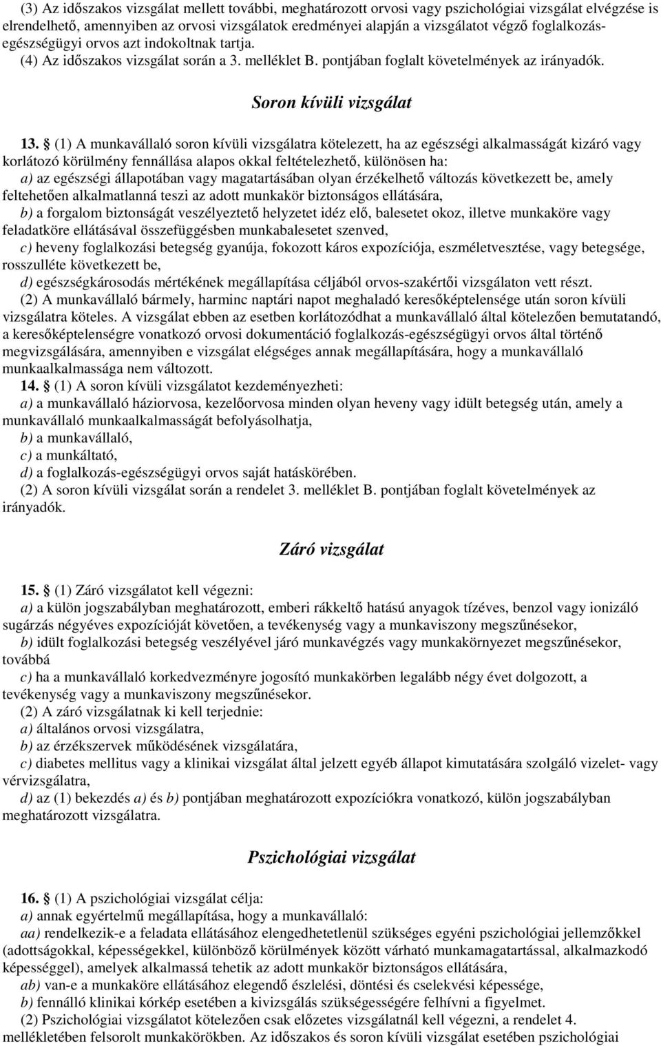 (1) A munkavállaló soron kívüli vizsgálatra kötelezett, ha az egészségi alkalmasságát kizáró vagy korlátozó körülmény fennállása alapos okkal feltételezhetı, különösen ha: a) az egészségi állapotában