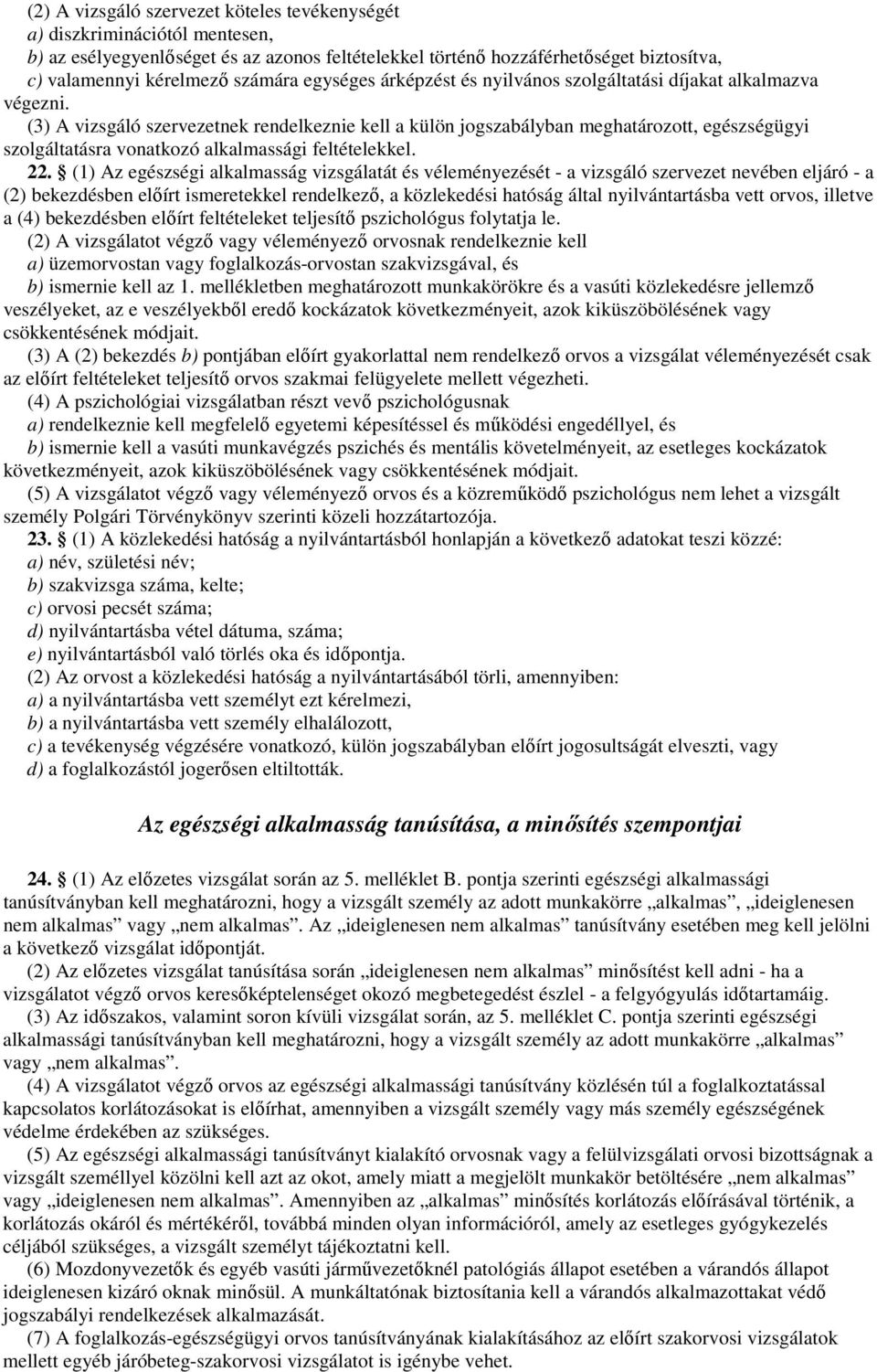 (3) A vizsgáló szervezetnek rendelkeznie kell a külön jogszabályban meghatározott, egészségügyi szolgáltatásra vonatkozó alkalmassági feltételekkel. 22.