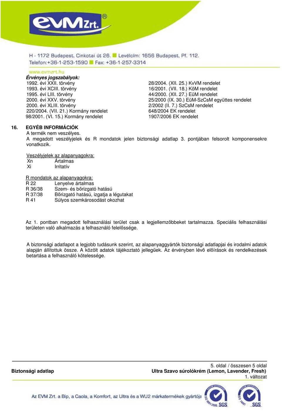 ) SzCsM rendelet 648/2004 EK rendelet 1907/2006 EK rendelet 16. EGYÉB INFORMÁCIÓK A termék nem veszélyes. A megadott veszélyjelek és R mondatok jelen biztonsági adatlap 3.