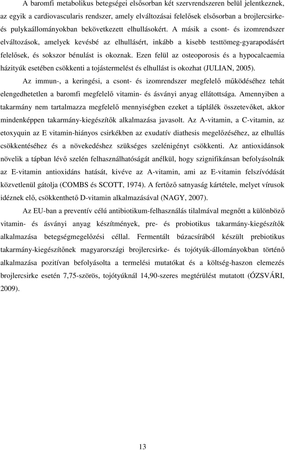 Ezen felül az osteoporosis és a hypocalcaemia házityúk esetében csökkenti a tojástermelést és elhullást is okozhat (JULIAN, 2005).