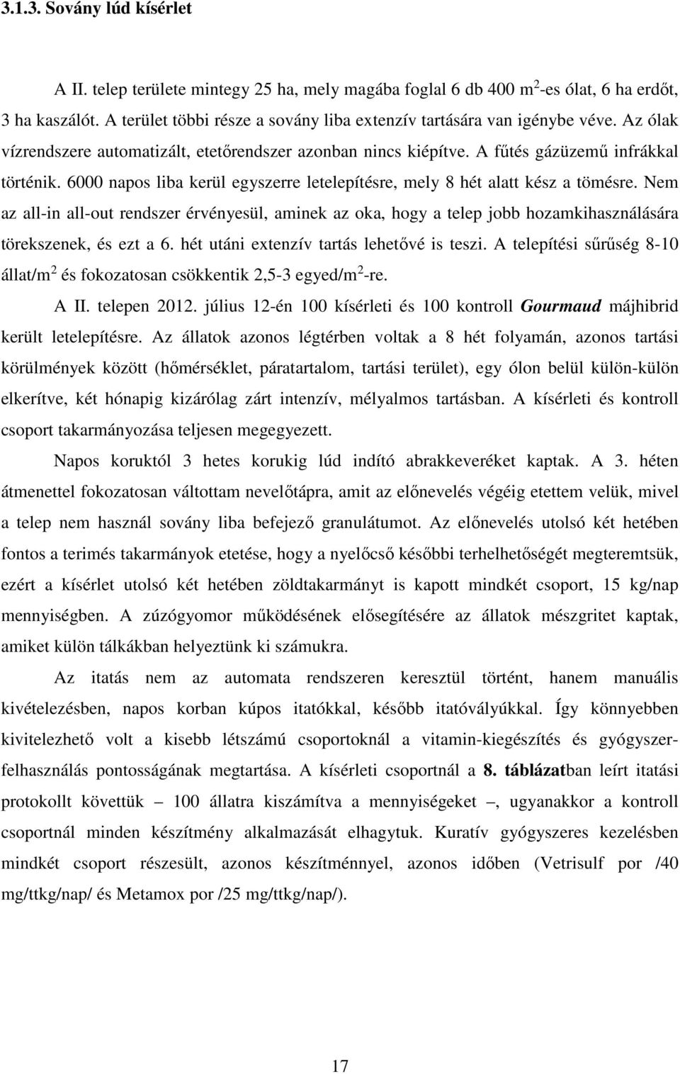 6000 napos liba kerül egyszerre letelepítésre, mely 8 hét alatt kész a tömésre. Nem az all-in all-out rendszer érvényesül, aminek az oka, hogy a telep jobb hozamkihasználására törekszenek, és ezt a 6.