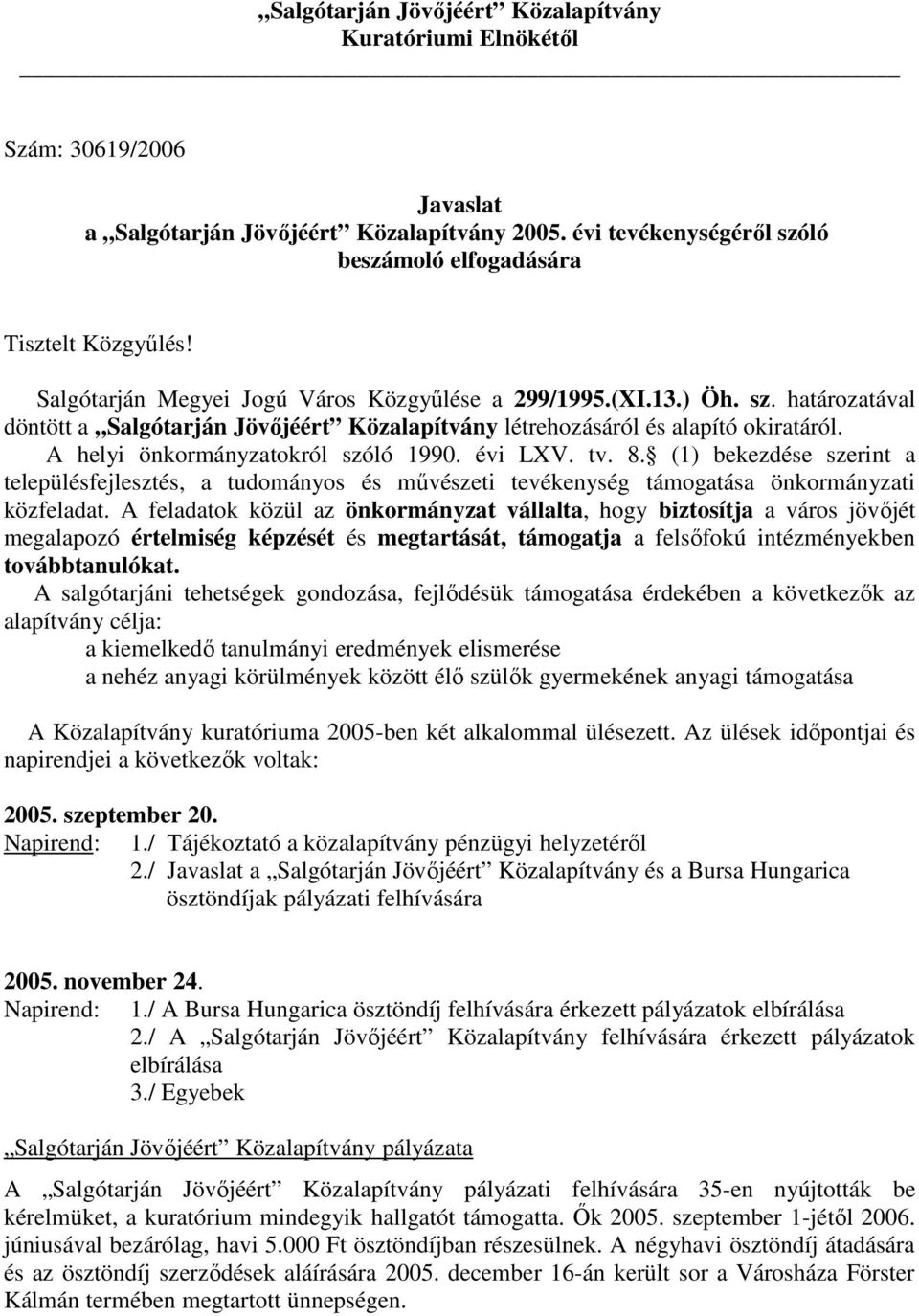 A helyi önkormányzatokról szóló 1990. évi LXV. tv. 8. (1) bekezdése szerint a településfejlesztés, a tudományos és mővészeti tevékenység támogatása önkormányzati közfeladat.