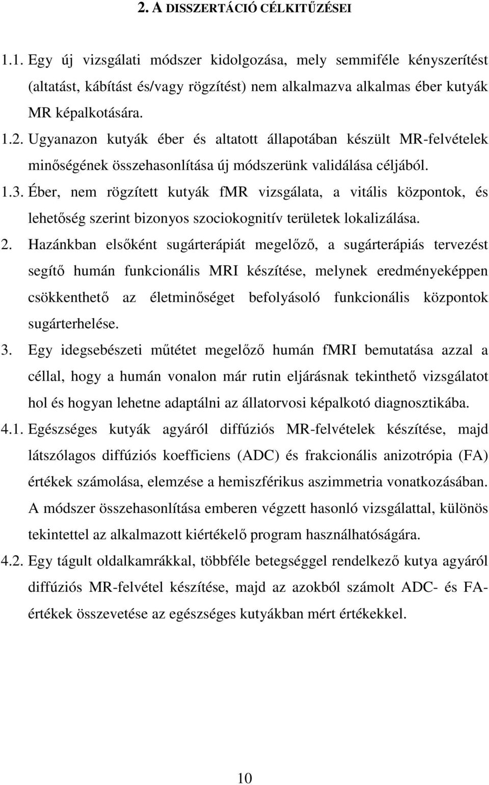 Hazánkban elsıként sugárterápiát megelızı, a sugárterápiás tervezést segítı humán funkcionális MRI készítése, melynek eredményeképpen csökkenthetı az életminıséget befolyásoló funkcionális központok