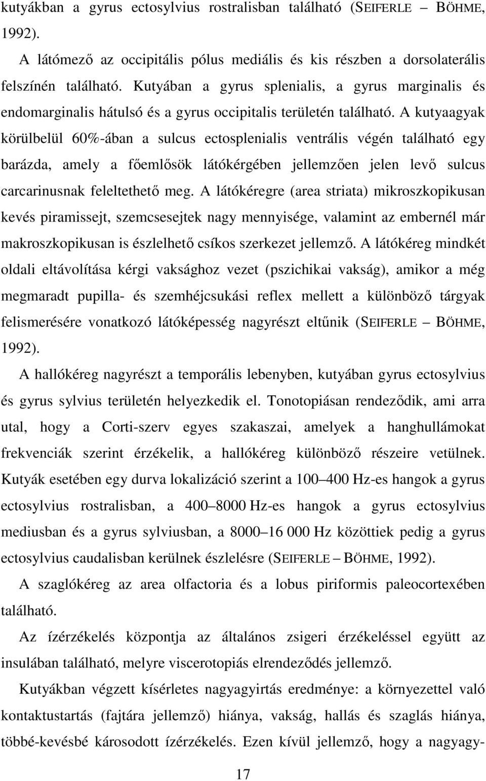 A kutyaagyak körülbelül 60%-ában a sulcus ectosplenialis ventrális végén található egy barázda, amely a fıemlısök látókérgében jellemzıen jelen levı sulcus carcarinusnak feleltethetı meg.