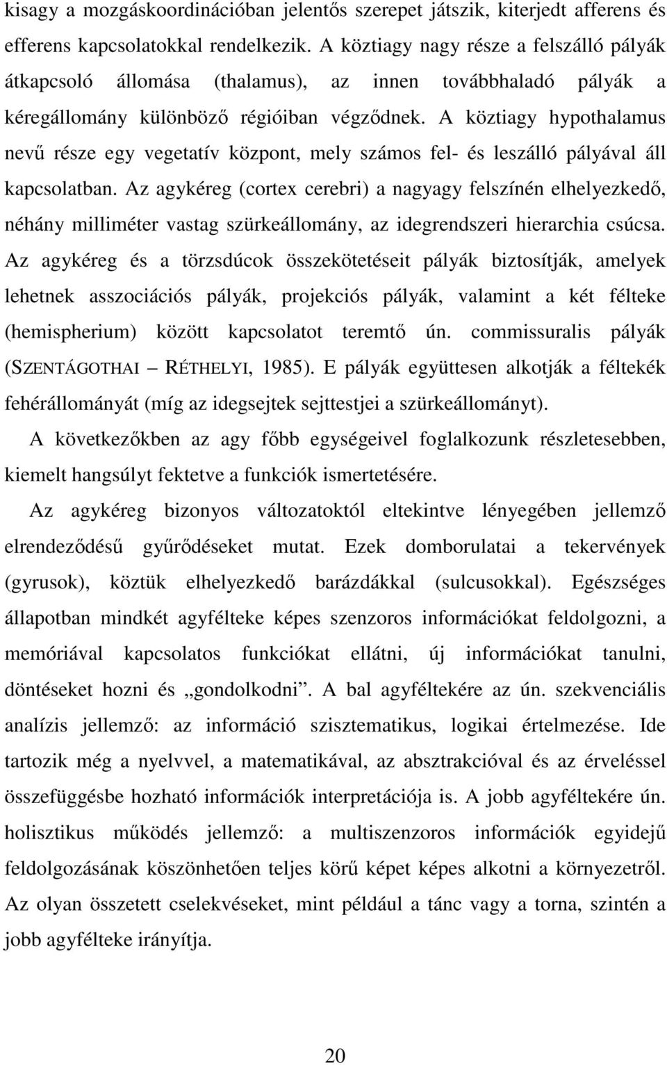 A köztiagy hypothalamus nevő része egy vegetatív központ, mely számos fel- és leszálló pályával áll kapcsolatban.