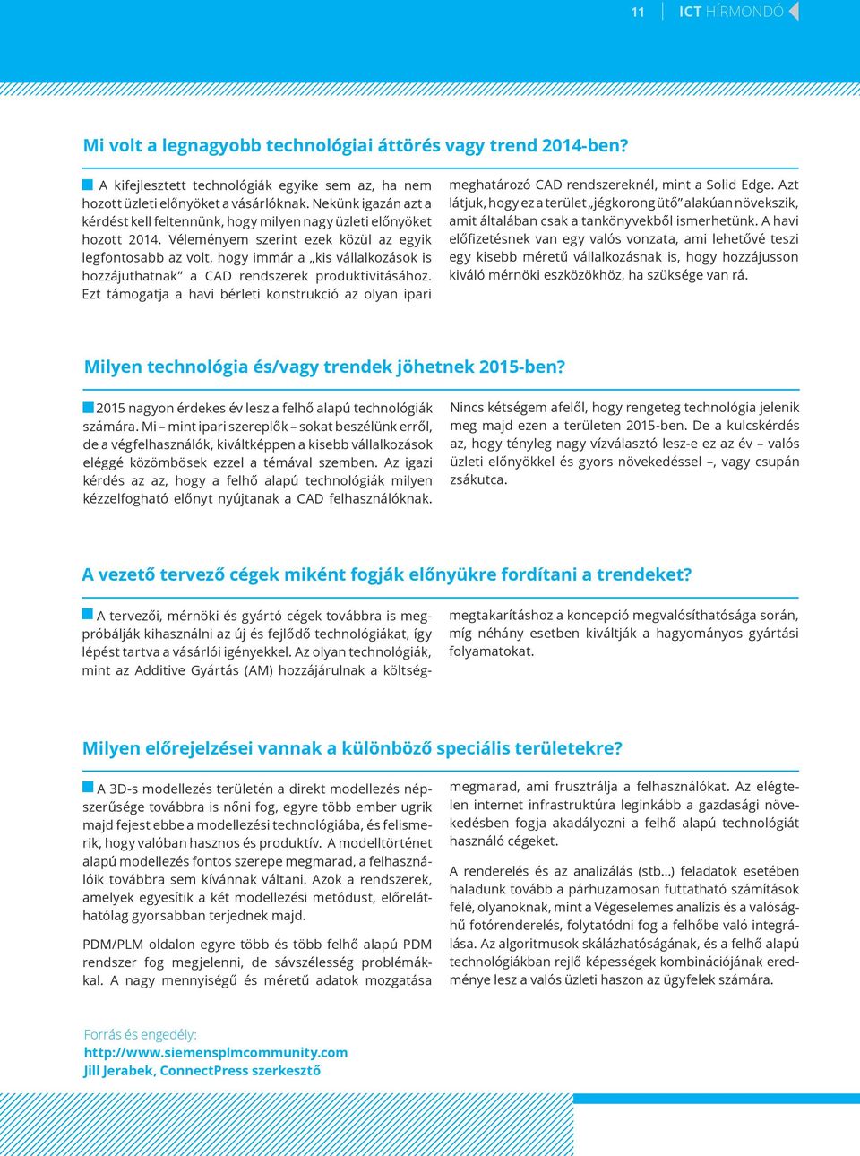 Véleményem szerint ezek közül az egyik legfontosabb az volt, hogy immár a kis vállalkozások is hozzájuthatnak a CAD rendszerek produktivitásához.