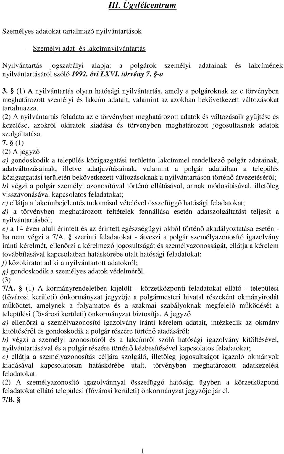 (1) A nyilvántartás olyan hatósági nyilvántartás, amely a polgároknak az e törvényben meghatározott személyi és lakcím adatait, valamint az azokban bekövetkezett változásokat tartalmazza.