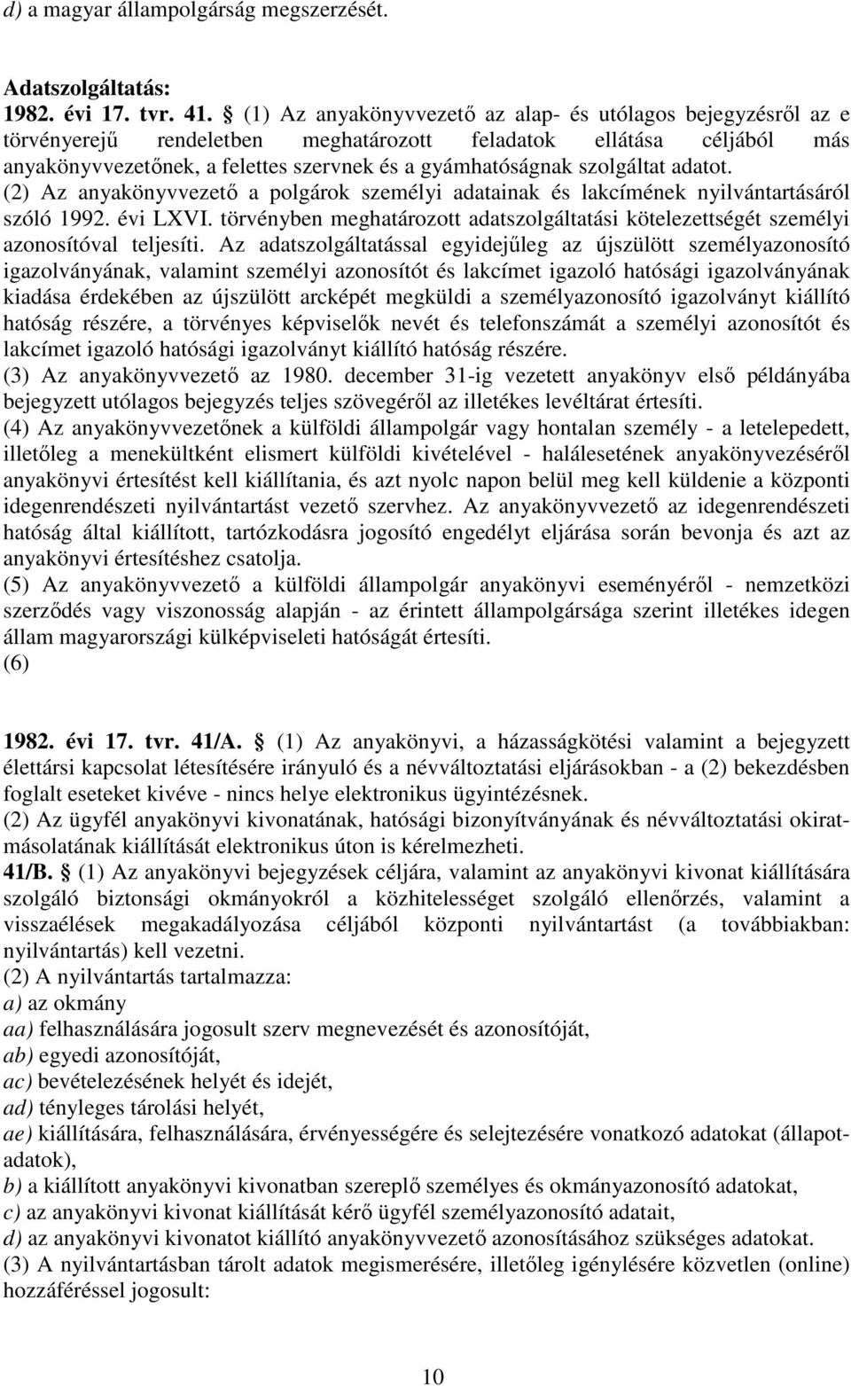 szolgáltat adatot. (2) Az anyakönyvvezető a polgárok személyi adatainak és lakcímének nyilvántartásáról szóló 1992. évi LXVI.