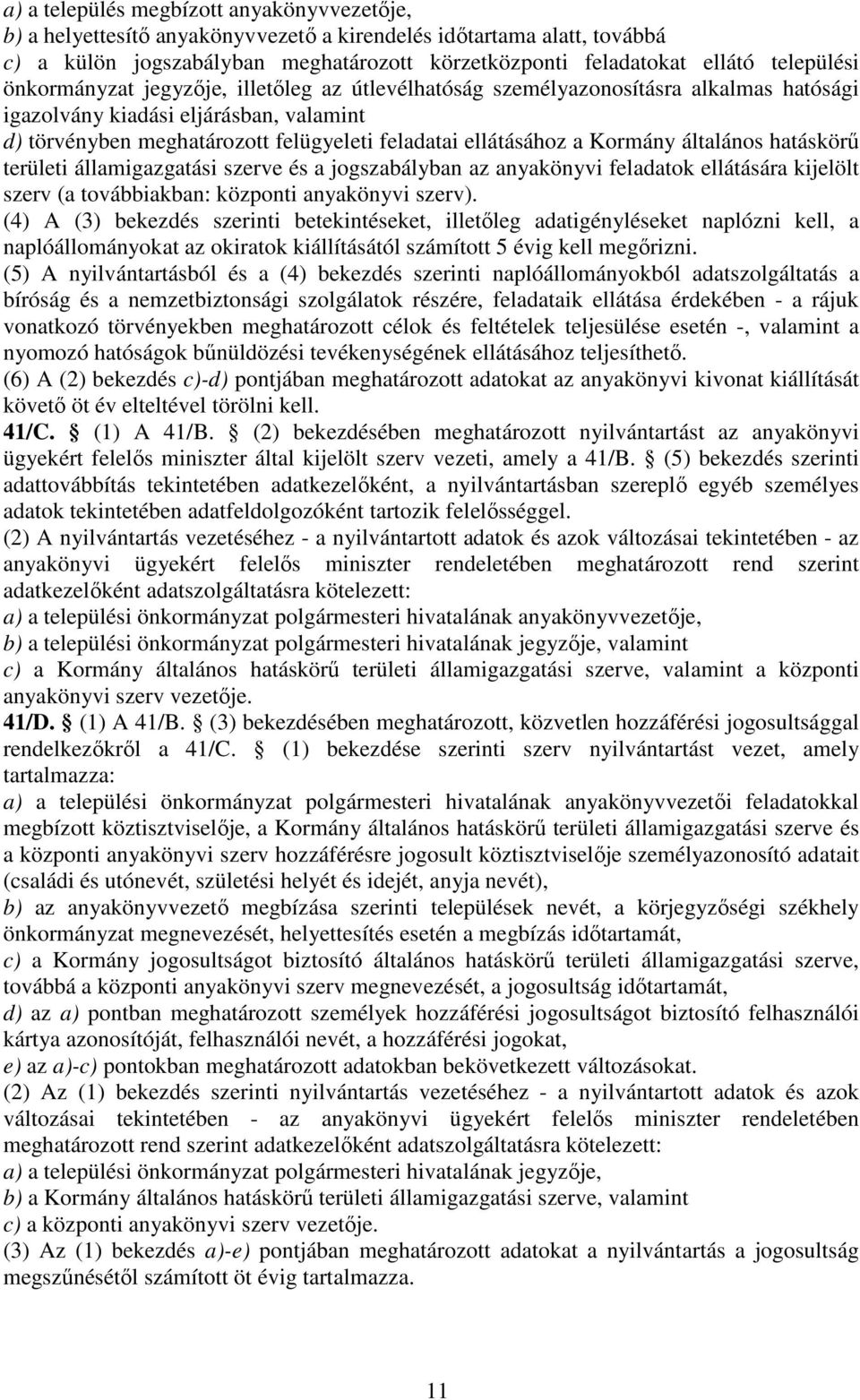 ellátásához a Kormány általános hatáskörű területi államigazgatási szerve és a jogszabályban az anyakönyvi feladatok ellátására kijelölt szerv (a továbbiakban: központi anyakönyvi szerv).