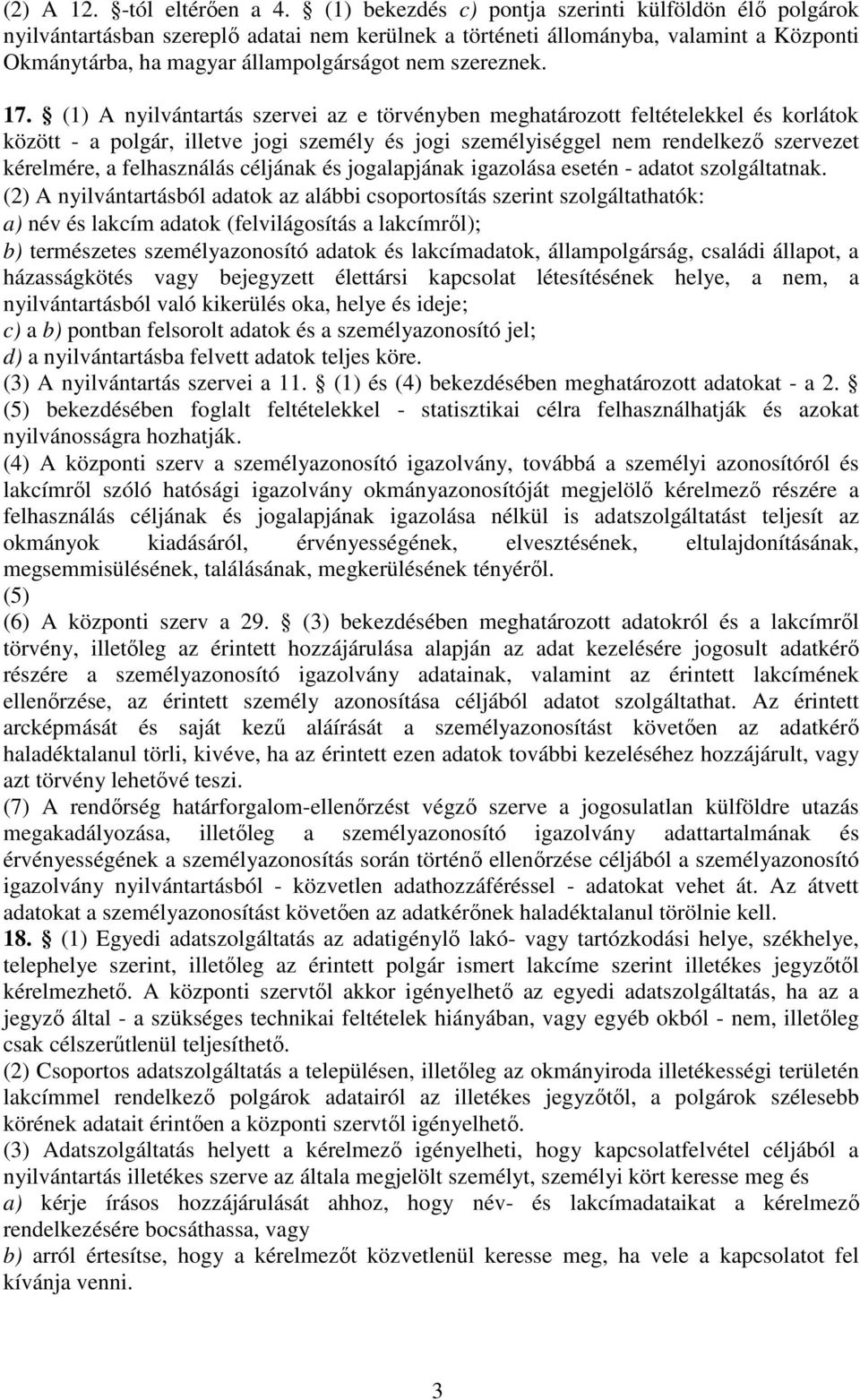 17. (1) A nyilvántartás szervei az e törvényben meghatározott feltételekkel és korlátok között - a polgár, illetve jogi személy és jogi személyiséggel nem rendelkező szervezet kérelmére, a