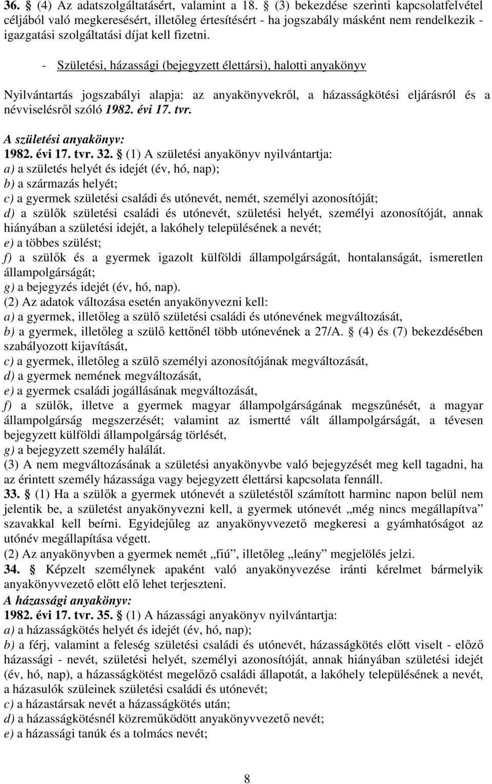 - Születési, házassági (bejegyzett élettársi), halotti anyakönyv Nyilvántartás jogszabályi alapja: az anyakönyvekről, a házasságkötési eljárásról és a névviselésről szóló 1982. évi 17. tvr.