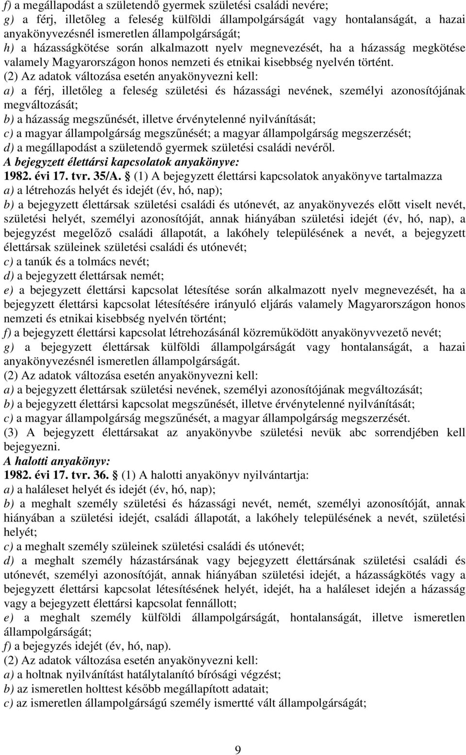 (2) Az adatok változása esetén anyakönyvezni kell: a) a férj, illetőleg a feleség születési és házassági nevének, személyi azonosítójának megváltozását; b) a házasság megszűnését, illetve