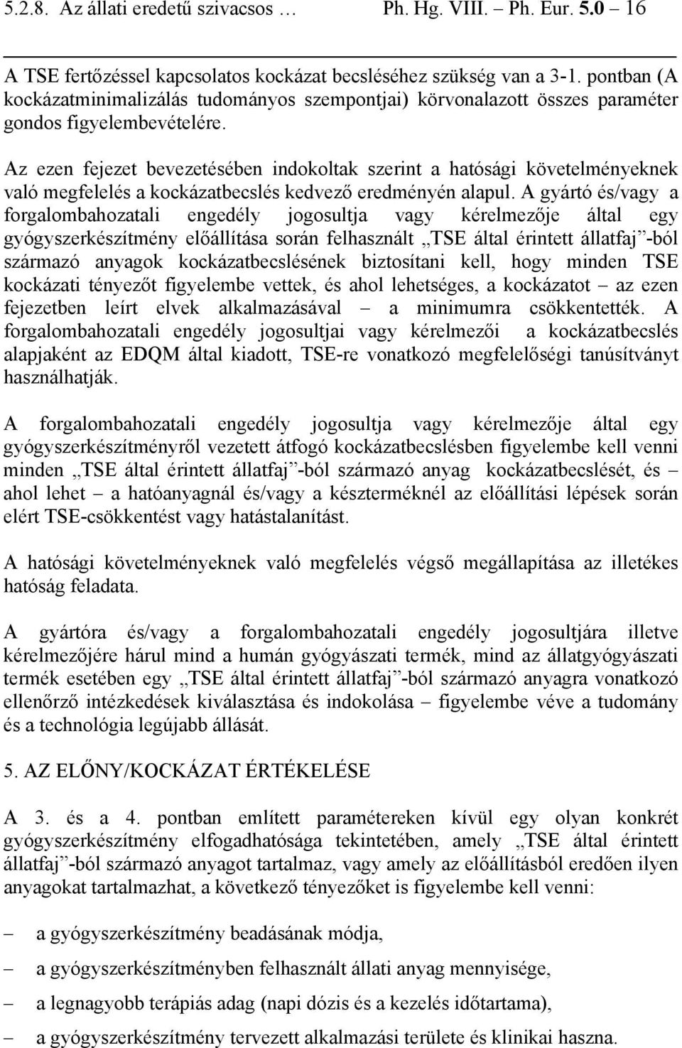 Az ezen fejezet bevezetésében indokoltak szerint a hatósági követelményeknek való megfelelés a kockázatbecslés kedvező eredményén alapul.