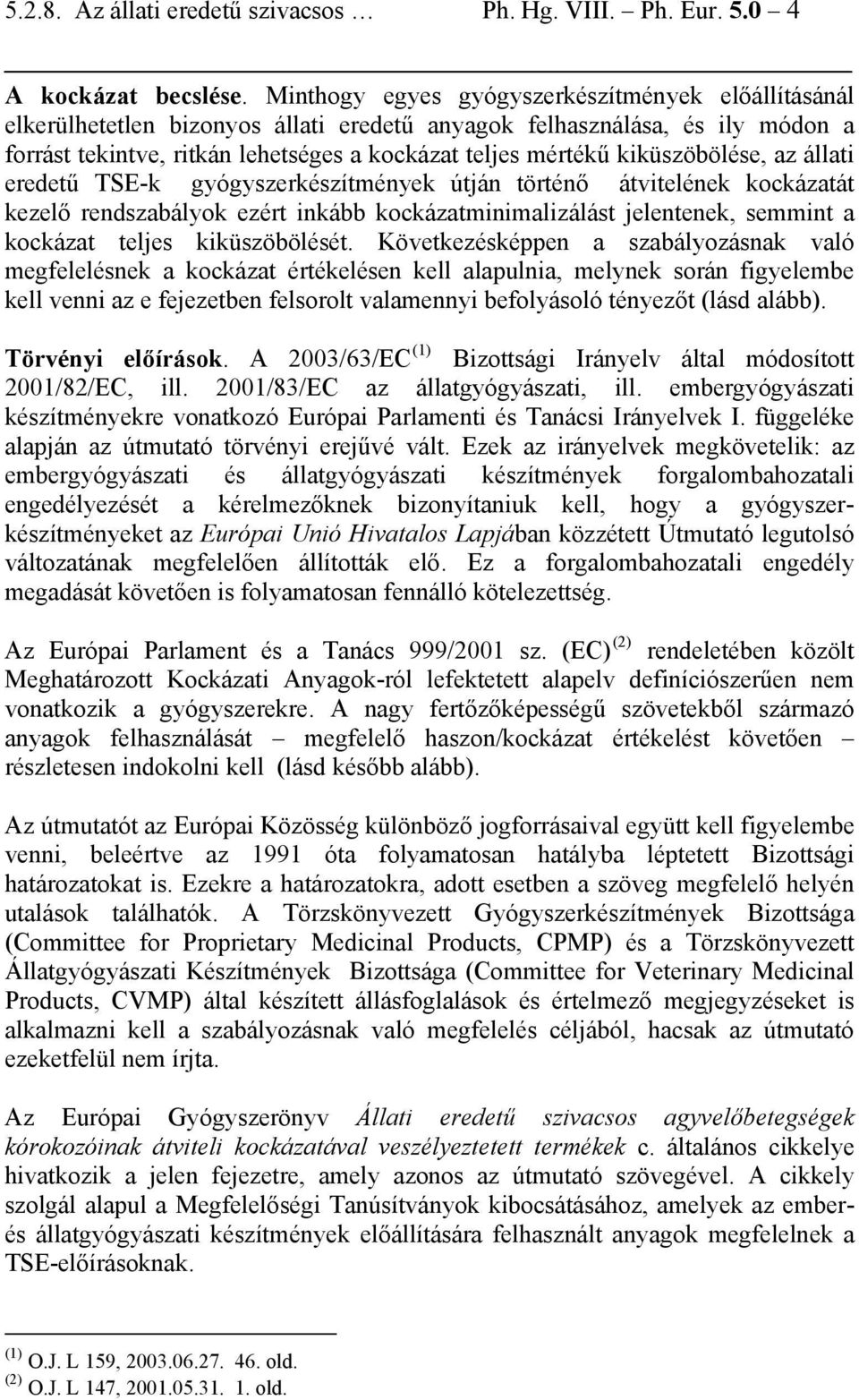 kiküszöbölése, az állati eredetű TSE-k gyógyszerkészítmények útján történő átvitelének kockázatát kezelő rendszabályok ezért inkább kockázatminimalizálást jelentenek, semmint a kockázat teljes