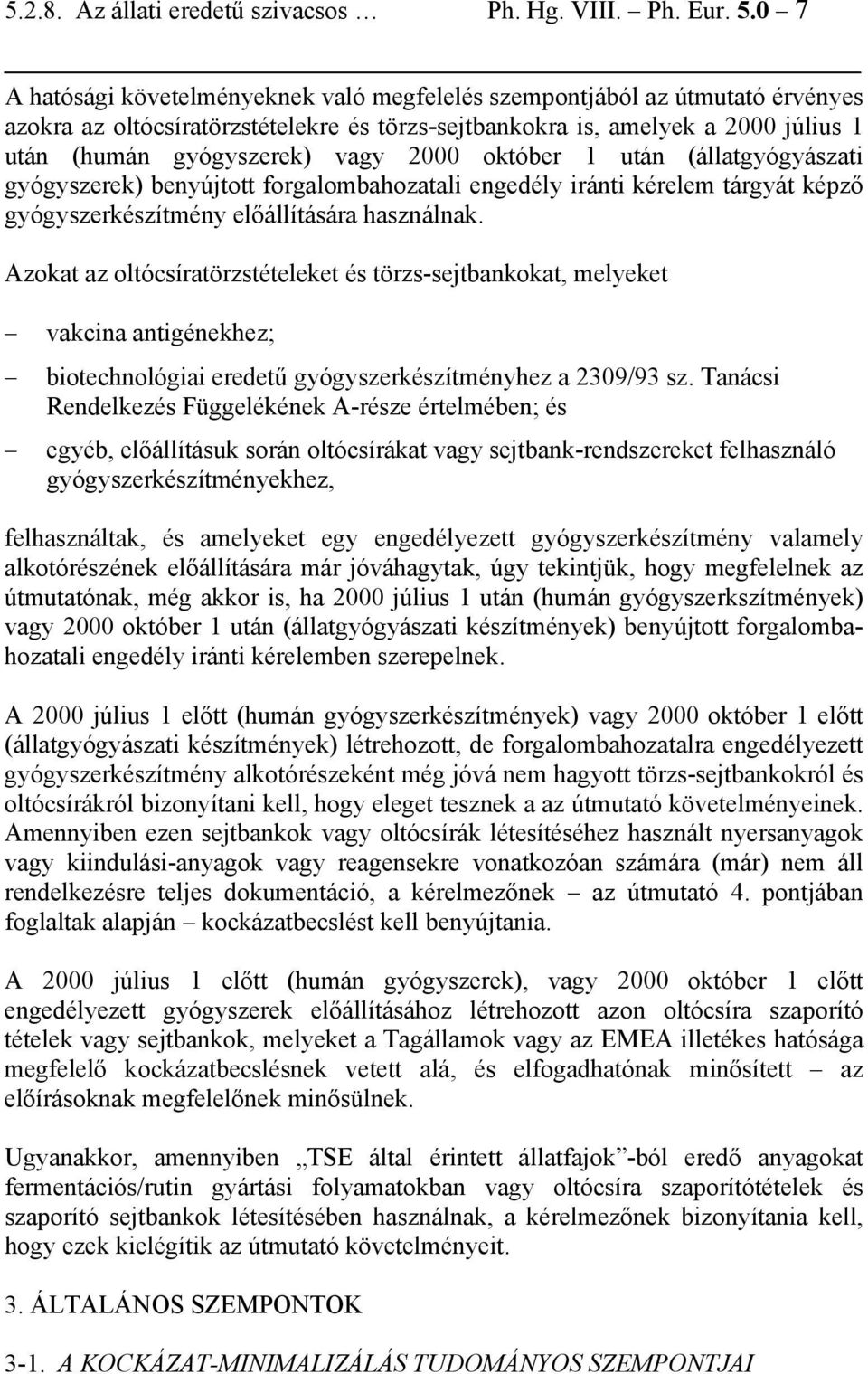 2000 október 1 után (állatgyógyászati gyógyszerek) benyújtott forgalombahozatali engedély iránti kérelem tárgyát képző gyógyszerkészítmény előállítására használnak.