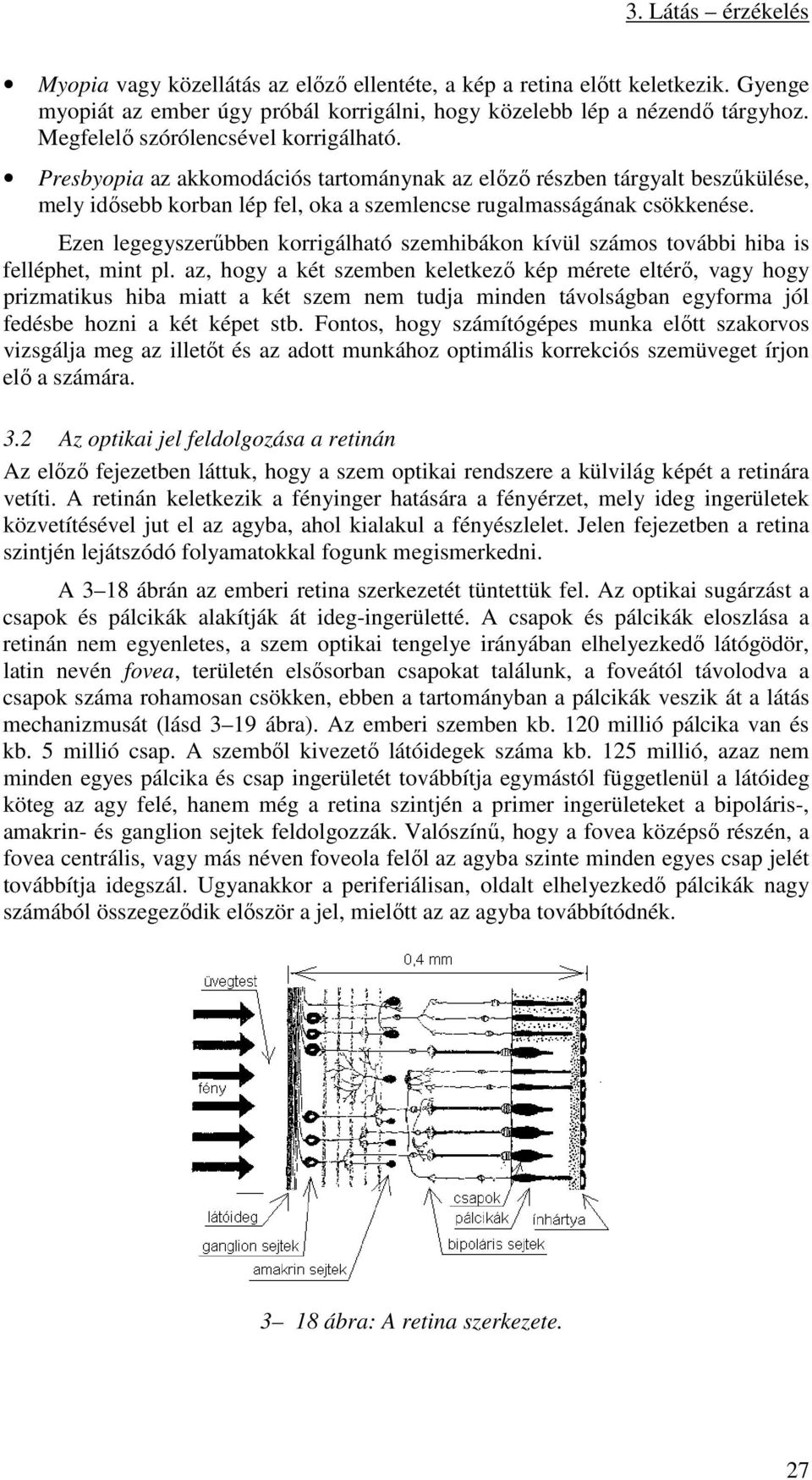 Ezen legegyszerűbben korrigálható szemhibákon kívül számos további hiba is felléphet, mint pl.