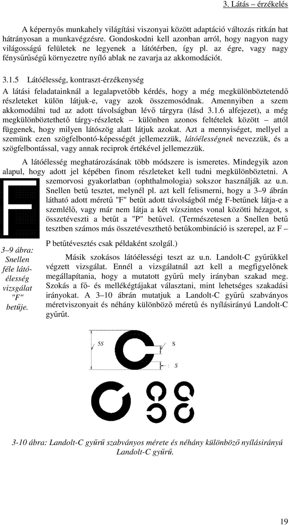 5 Látóélesség, kontraszt-érzékenység A látási feladatainknál a legalapvetőbb kérdés, hogy a még megkülönböztetendő részleteket külön látjuk-e, vagy azok összemosódnak.