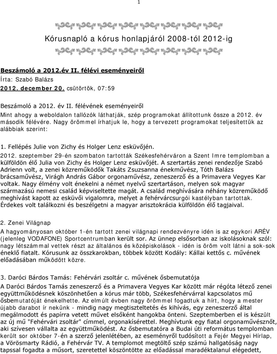 Nagy örömmel írhatjuk le, hogy a tervezett programokat teljesítettük az alábbiak szerint: 1. Fellépés Julie von Zichy és Holger Lenz esküvőjén. 2012.