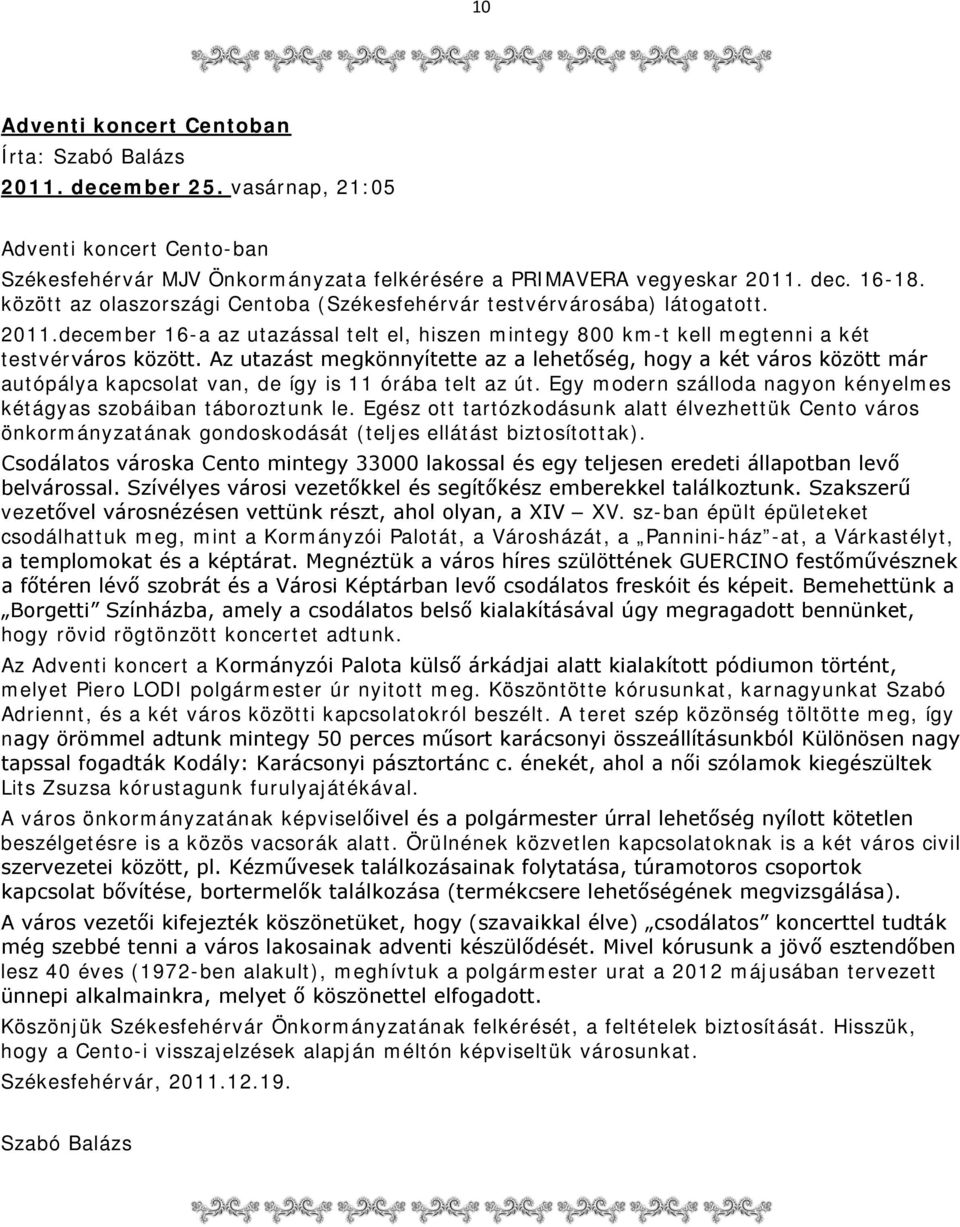 Az utazást megkönnyítette az a lehetőség, hogy a két város között már autópálya kapcsolat van, de így is 11 órába telt az út. Egy modern szálloda nagyon kényelmes kétágyas szobáiban táboroztunk le.