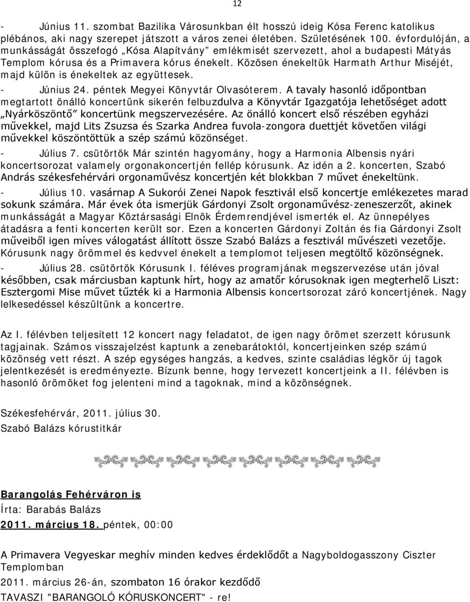 Közösen énekeltük Harmath Arthur Miséjét, majd külön is énekeltek az együttesek. - Június 24. péntek Megyei Könyvtár Olvasóterem.