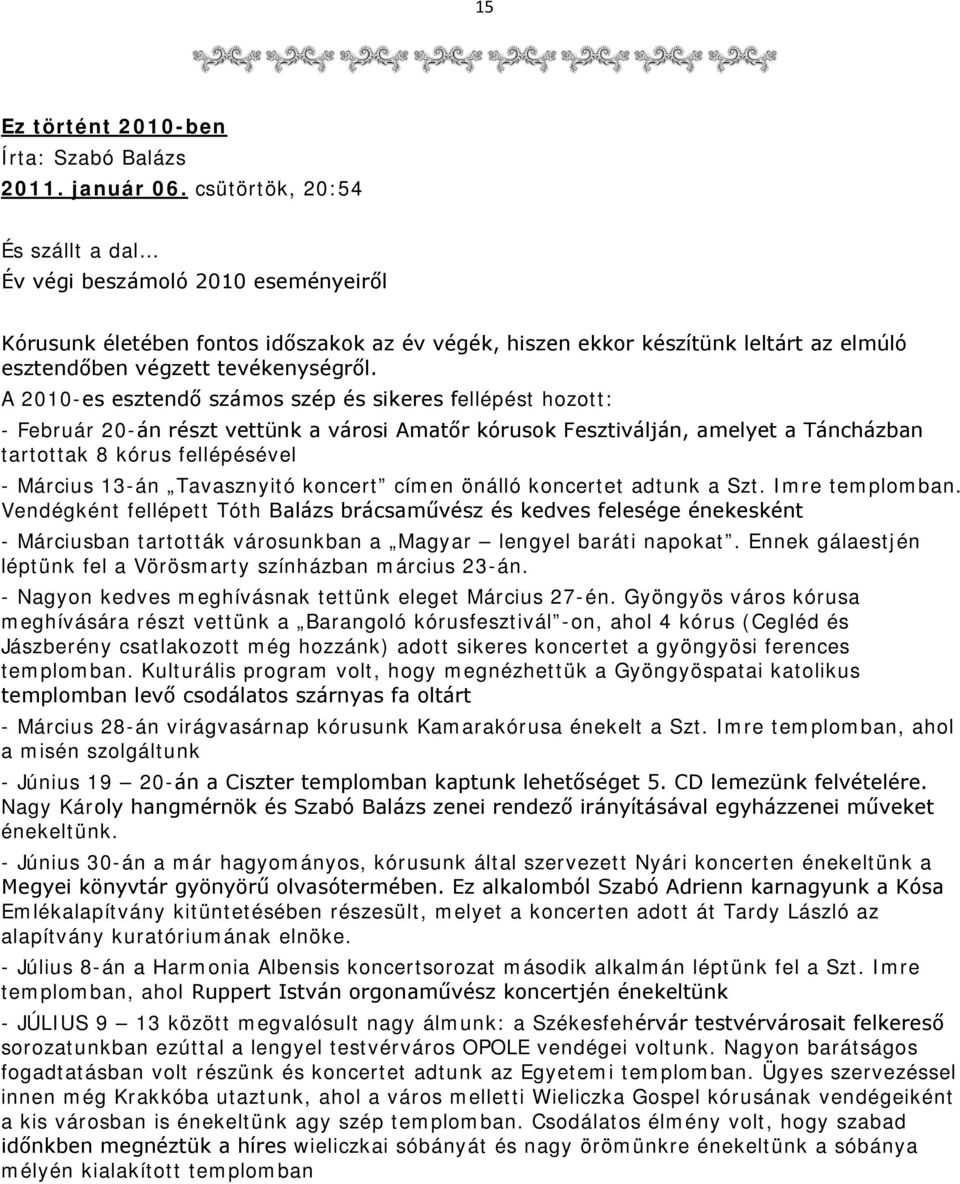 A 2010-es esztendő számos szép és sikeres fellépést hozott: - Február 20-án részt vettünk a városi Amatőr kórusok Fesztiválján, amelyet a Táncházban tartottak 8 kórus fellépésével - Március 13-án