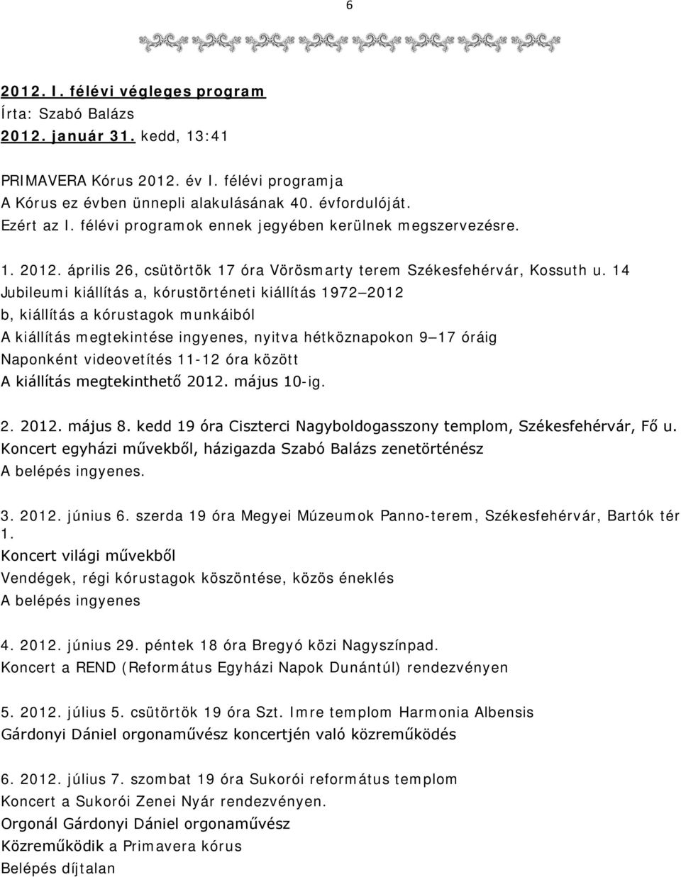 14 Jubileumi kiállítás a, kórustörténeti kiállítás 1972 2012 b, kiállítás a kórustagok munkáiból A kiállítás megtekintése ingyenes, nyitva hétköznapokon 9 17 óráig Naponként videovetítés 11-12 óra